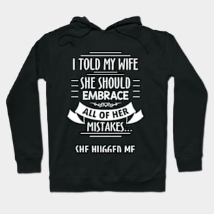 I Told My Wife To Embrace Her Mistakes She Hugged Me Hoodie